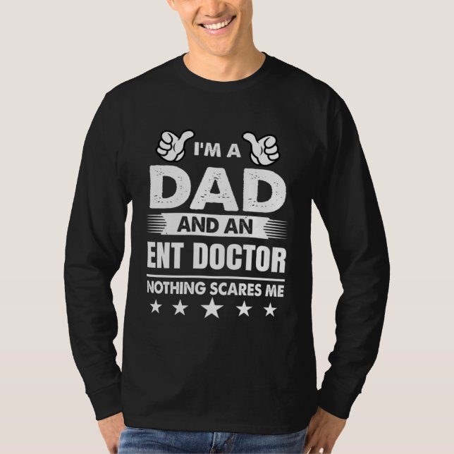 I m A Dad And An ENT Doctor Nothing Scares Me T-Shirt (Vorderseite)