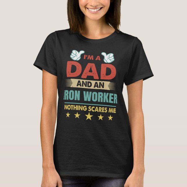 I m A Dad And An Iron Worker Nothing Scares Me T-Shirt (Vorderseite)