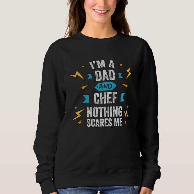 I m A Dad And Chef Nothing Scares Me Cook Culinary Sweatshirt (Vorderseite)
