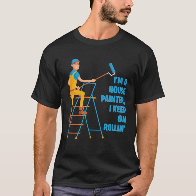 I m A House Painter I Keep On Rollin Renovation Ca T-Shirt (Vorderseite)