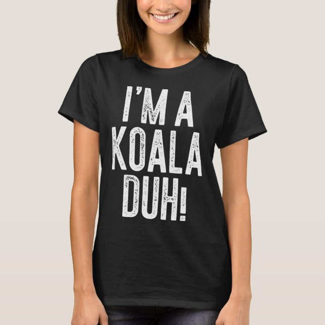 I m A Koala Duh  Costume T-Shirt (Vorderseite)