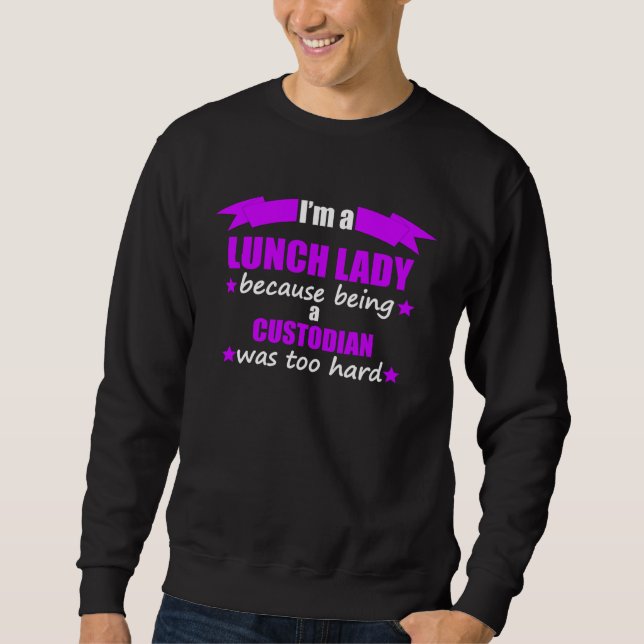 I m A Lunch Lady Because Being A Custodian Was Too Sweatshirt (Vorderseite)