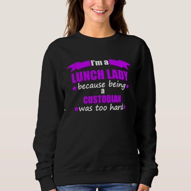 I m A Lunch Lady Because Being A Custodian Was Too Sweatshirt (Vorderseite)