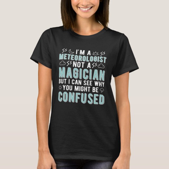 I m A Meteorologist Not A Magician Meteorology T-Shirt (Vorderseite)