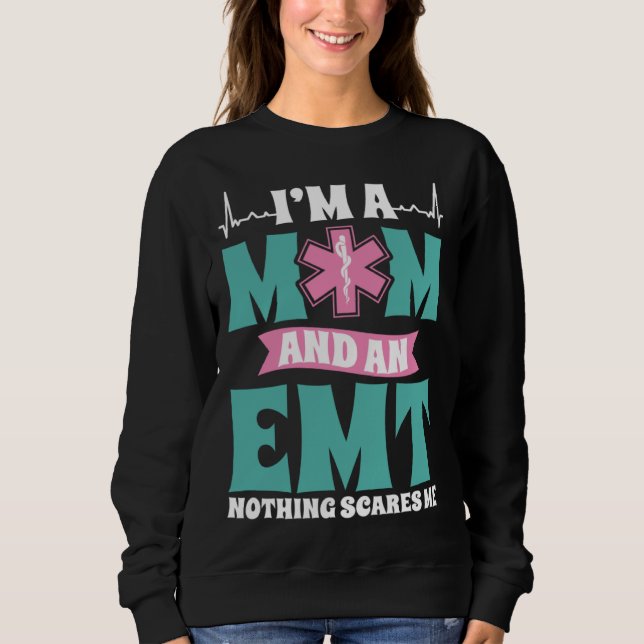 I m A Mom And An EMT Nothing Scares Me Mothers Day Sweatshirt (Vorderseite)