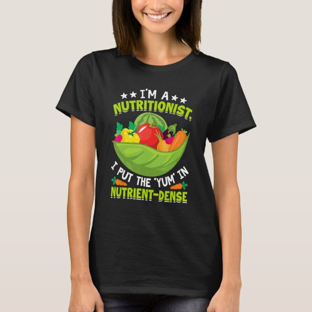 I m a Nutritionist I Put the Yum in Nutrient Dense T-Shirt (Vorderseite)