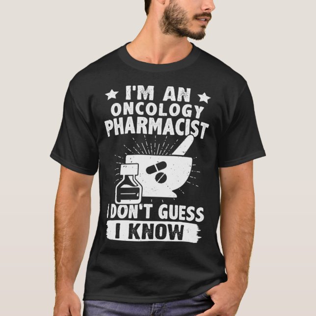I m A Oncology Pharmacist I Don t Guess I Know T-Shirt (Vorderseite)