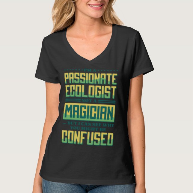 I M A Passionate Ecologist Not A Magician Ecologis T-Shirt (Vorderseite)