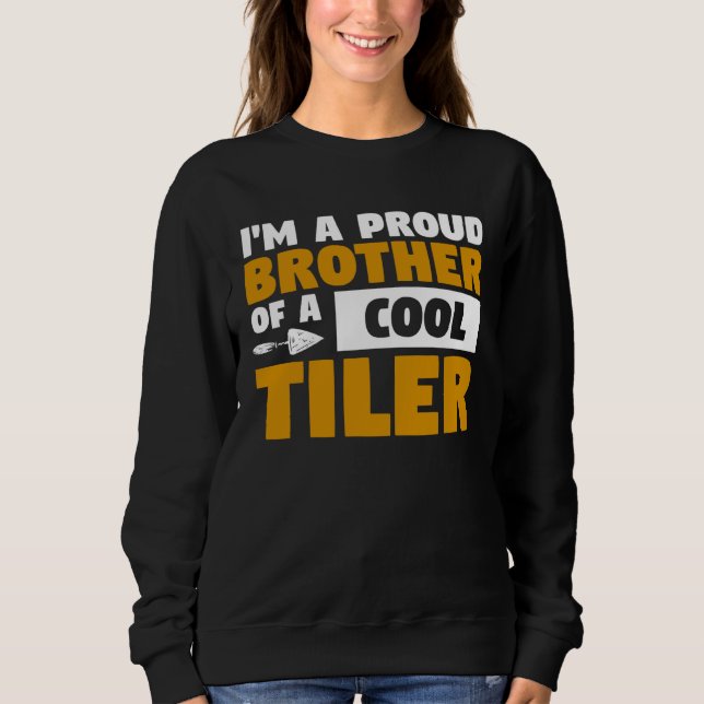 I m A Proud Brother Of A Cool Tiler Tiling Tilers Sweatshirt (Vorderseite)