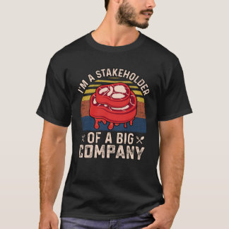 I m a Stakeholder of a big Company  Saying T-Shirt