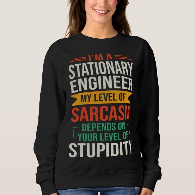 I m a Stationary Engineer  Sarcastic Saying Quote Sweatshirt (Vorderseite)