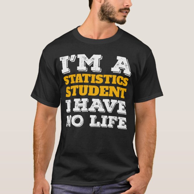I m a Statistics Student I ve No Life Statistician T-Shirt (Vorderseite)