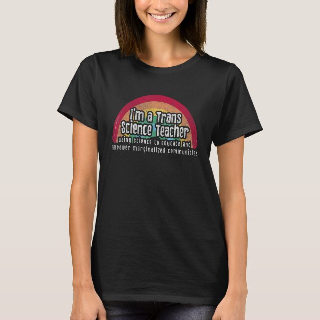 I m A Trans Science Teacher Using Science Educate  T-Shirt (Vorderseite)