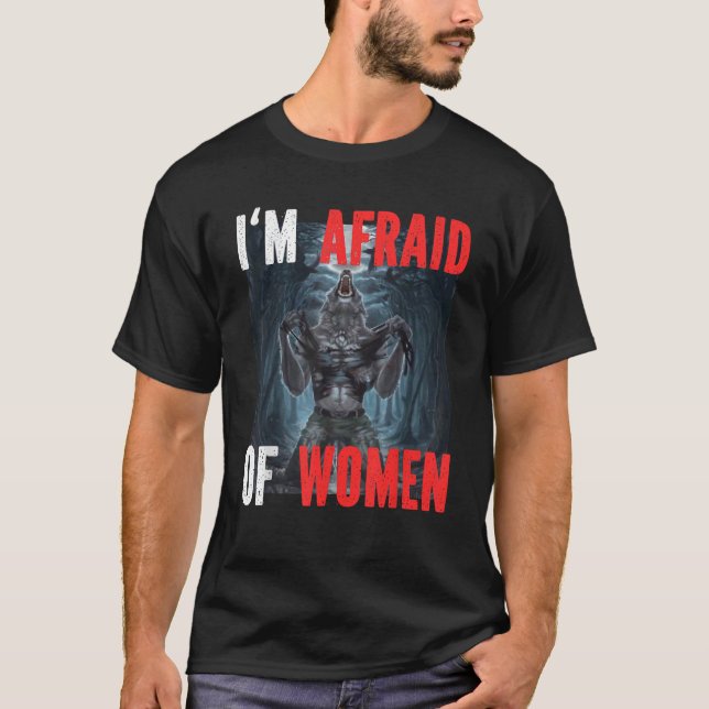 I m Afraid Of Women Funny Alpha Werewolf Wolf Meme T-Shirt (Vorderseite)