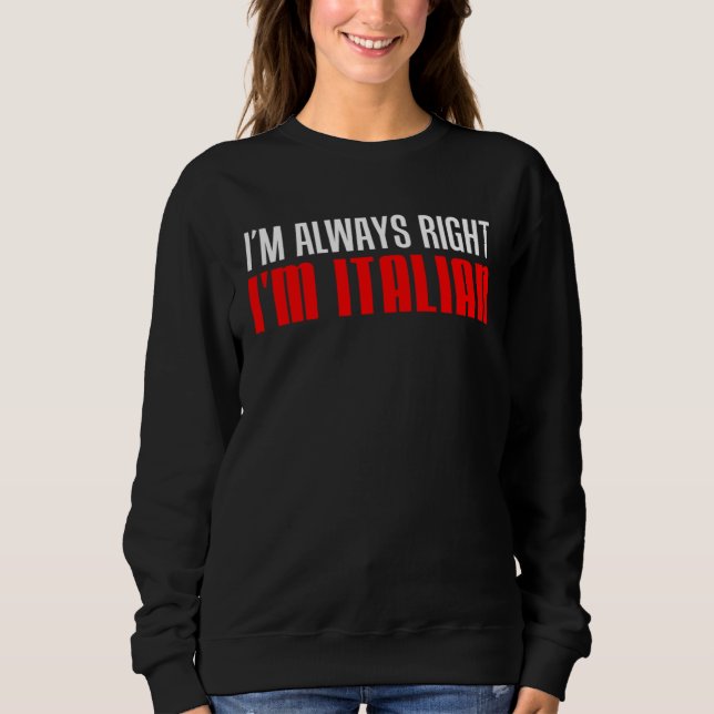 I m Always Right I m Italian Sweatshirt (Vorderseite)