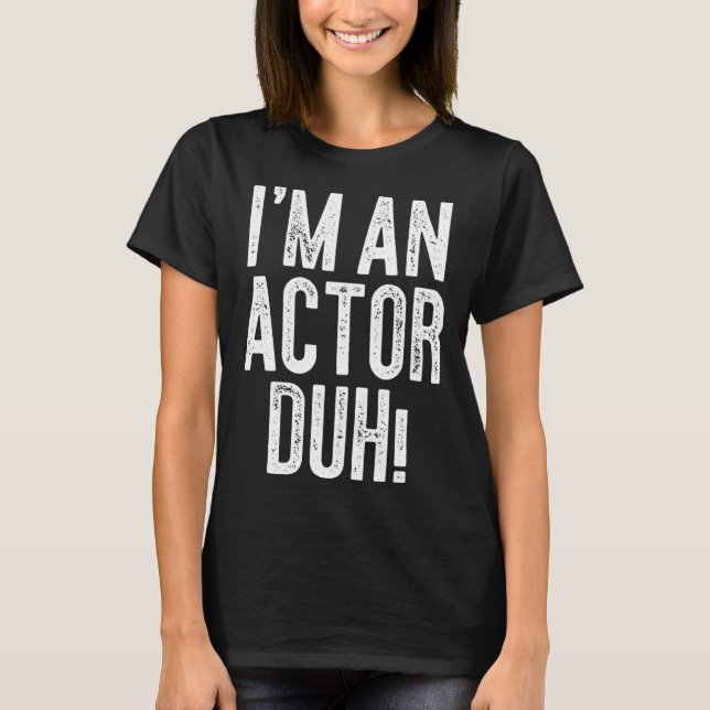 I m An Actor Duh Costume T-Shirt (Vorderseite)