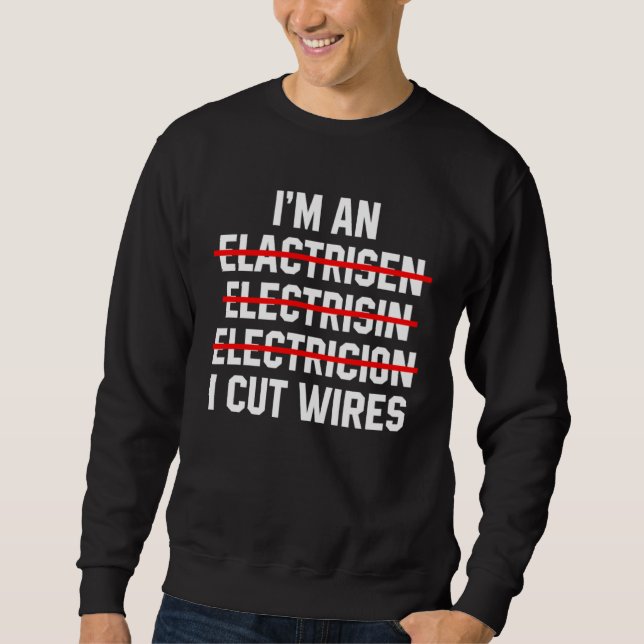 I m An Electrician I Cut Wires Electrical Engineer Sweatshirt (Vorderseite)