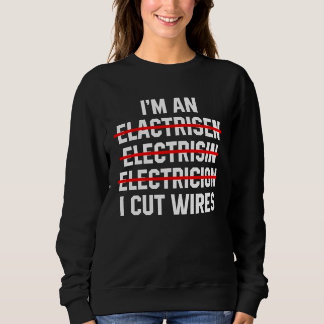 I m An Electrician I Cut Wires Electrical Engineer Sweatshirt (Vorderseite)