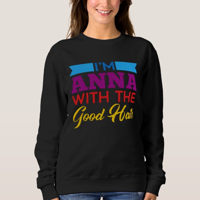 I m Anna With The Good Hair Sweatshirt (Vorderseite)