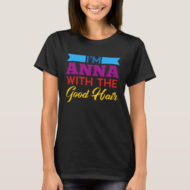 I m Anna With The Good Hair T-Shirt (Vorderseite)