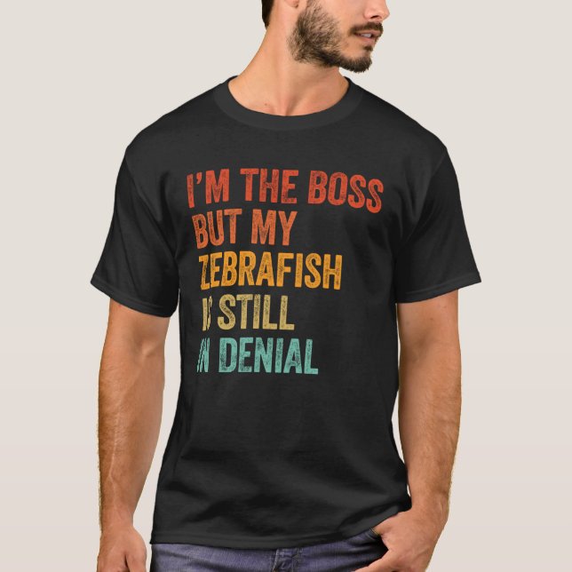 I m Boss But My Zebrafish Is Still In Denial T-Shirt (Vorderseite)