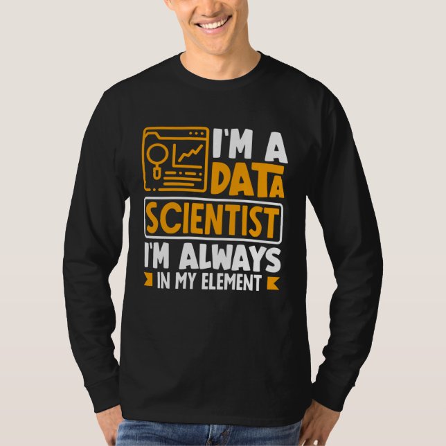 I m Data Scientist I m Always In My Element T-Shirt (Vorderseite)