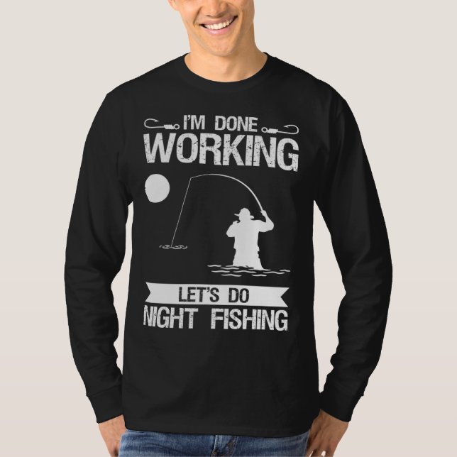 I m Done Working Let s Do Night Fishing T-Shirt (Vorderseite)