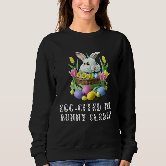 I m Egg Cited For The Bunny Cuddles  Pun Sweatshirt (Vorderseite)
