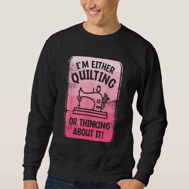 I m Either Quilting Or Thinking About It Sewing Se Sweatshirt (Vorderseite)