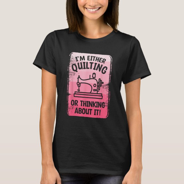 I m Either Quilting Or Thinking About It Sewing Se T-Shirt (Vorderseite)