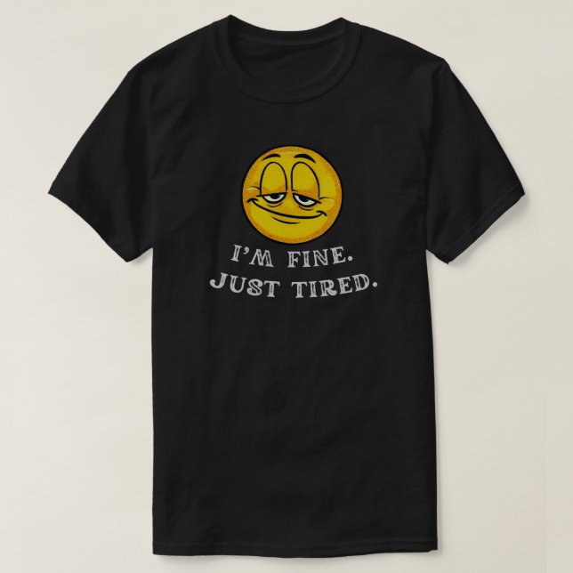 I’m Fine Just Tired Funny Relatable Quote T-Shirt (Design vorne)