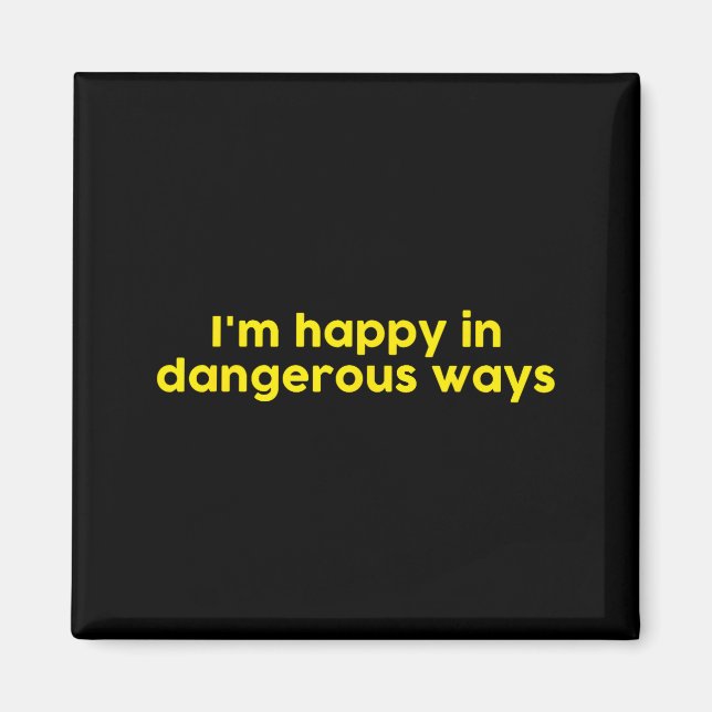 I’m Happy In Dangerous Ways  Magnet (Vorne)