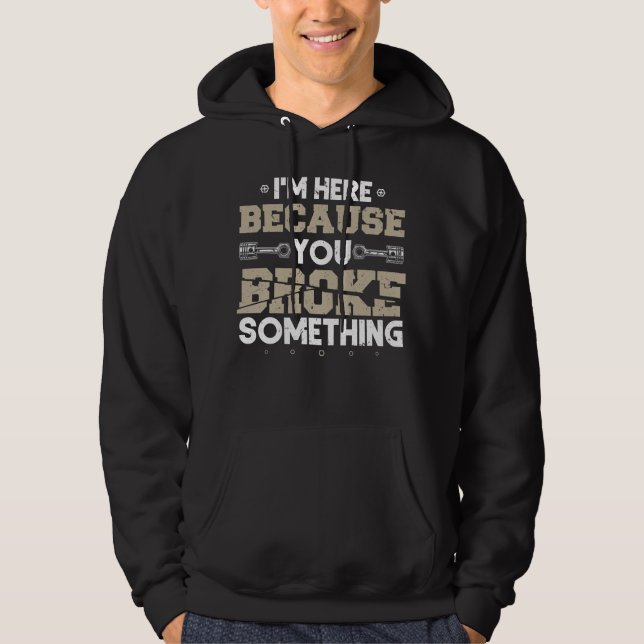 I’m Here Beursache You Broke Something Mechanic Hoodie (Vorderseite)