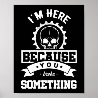 I’m Here Beursache You Broke Something Mechanic Poster