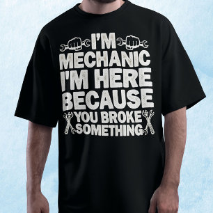 I’m Here Beursache You Broke Something Mechanic T-Shirt