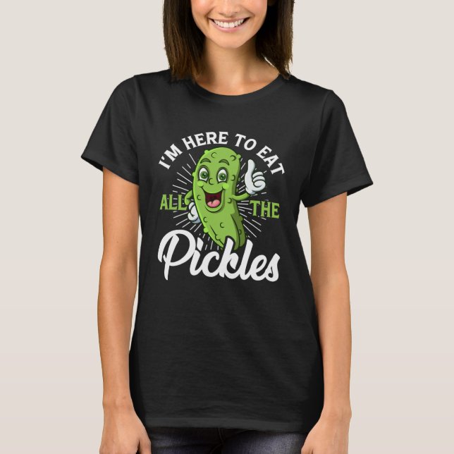 I m Here To Eat All the Pickles   cucumber T-Shirt (Vorderseite)