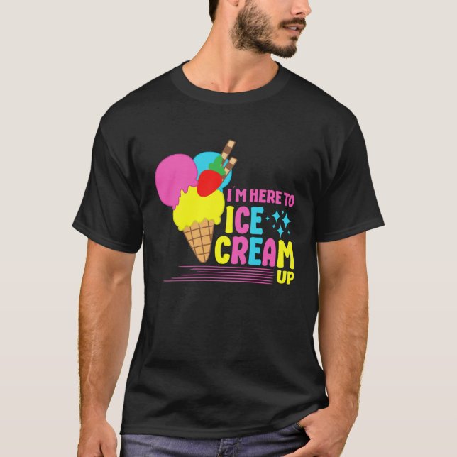 I´m Here To Ice Cream Up Sundae Gelato Dessert Pop T-Shirt (Vorderseite)