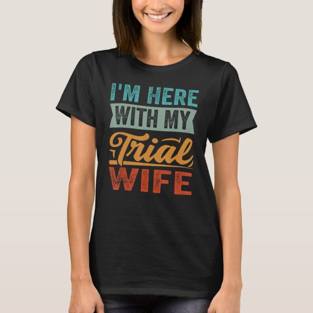 I m Here With My Trial Wife T-Shirt (Vorderseite)