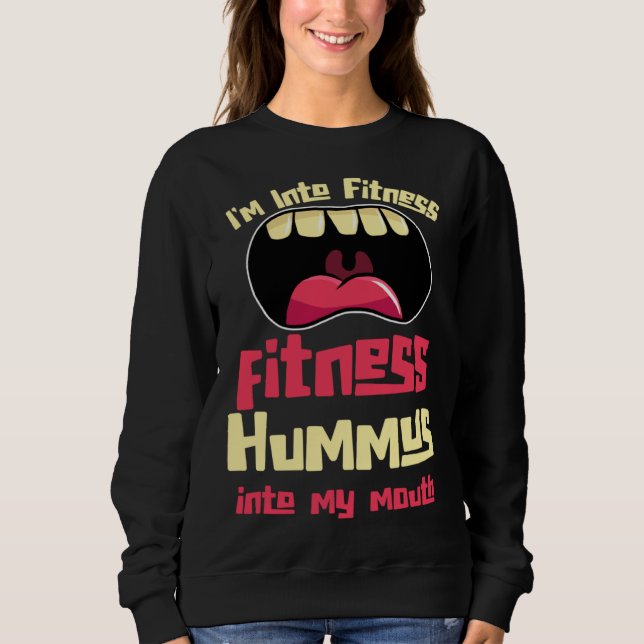 I m Into Fitness Fitness Hummus Into My Mouth Sweatshirt (Vorderseite)