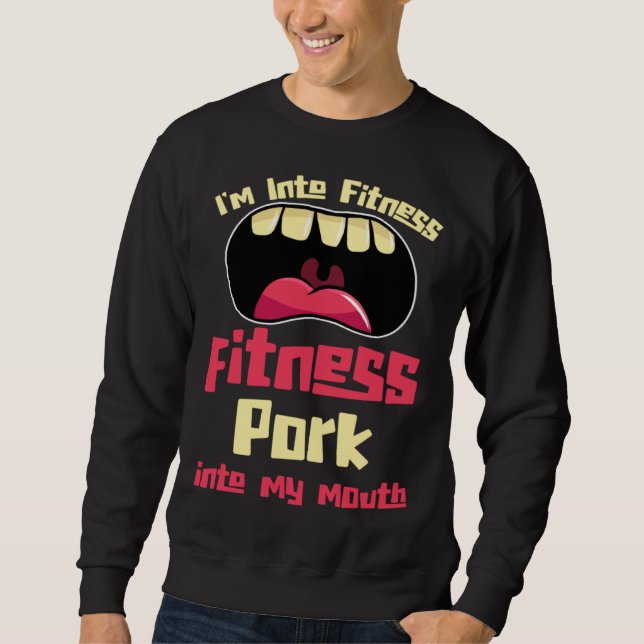 I m Into Fitness Fitness Pork Into My Mouth Sweatshirt (Vorderseite)