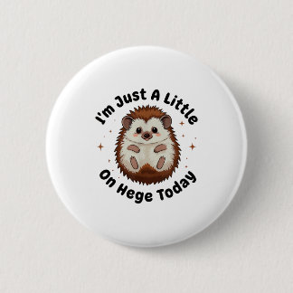 I’m Just A Little On Hedge Today Funny Hedgehog Pu Button
