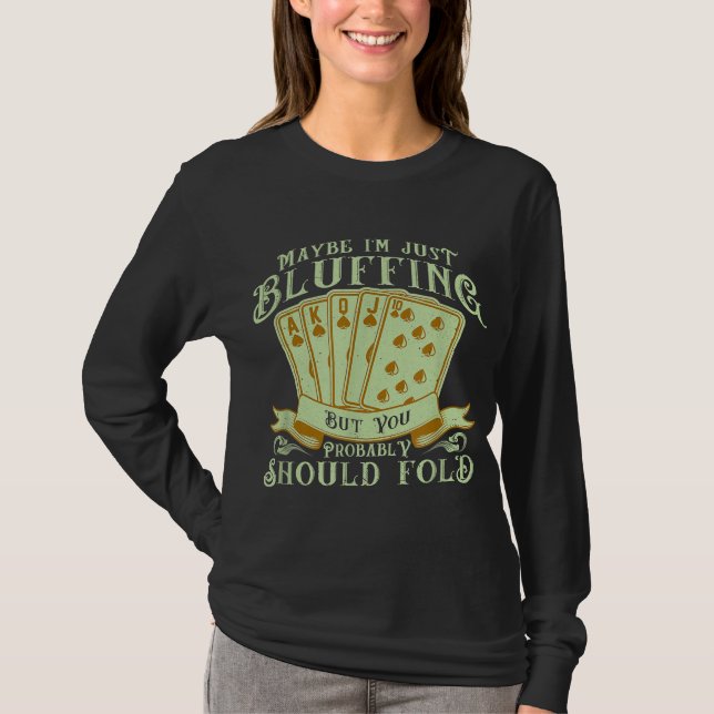 I’m Just Bluffing But You Probably Should Fold T-Shirt (Vorderseite)