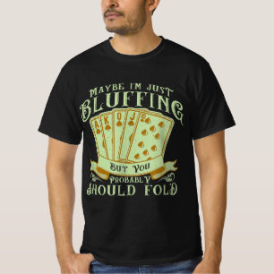 I’m Just Bluffing But You Probably Should Fold T-Shirt