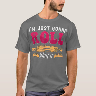 I’m Just Gonna Roll With It Bakery Love Baking Lov T-Shirt