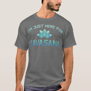 I’m Just Here For Savasana Funny Yoga T-Shirt