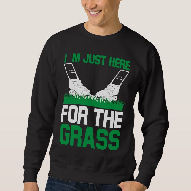 I`m Just Here For The Grass I Lawn Mowing Sweatshirt (Vorderseite)