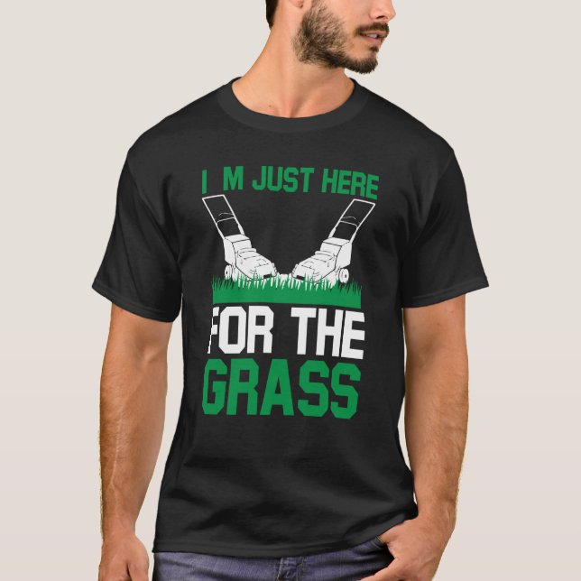 I`m Just Here For The Grass I Lawn Mowing T-Shirt (Vorderseite)