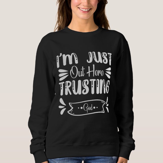 I m Just Out Here Trusting God Jesus Godly Christi Sweatshirt (Vorderseite)