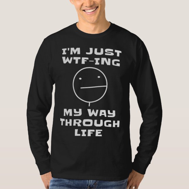 I m Just WTF ing My Way Through Life  Sarcastic Fa T-Shirt (Vorderseite)