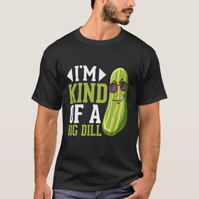 I m Kind of a big Dill  Pickles Costumes Pickle T-Shirt (Vorderseite)